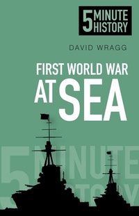 Abbildung von: First World War at Sea: 5 Minute History - The History Press Ltd