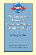 Cover: The Uncertain Future of American Politics, 1940 to 1973 - American Historical Association