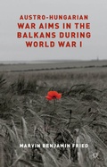 Cover: Austro-Hungarian War Aims in the Balkans during World War I - Palgrave Macmillan