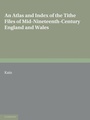 Cover: An Atlas and Index of the Tithe Files of Mid-Nineteenth-Century England and Wales - Cambridge University Press
