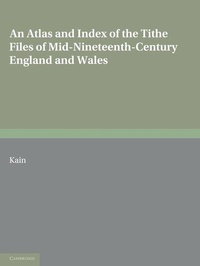 Enlarge image Cover: An Atlas and Index of the Tithe Files of Mid-Nineteenth-Century England and Wales - Cambridge University Press