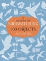 Cover: A History of Birdwatching in 100 Objects - Helm