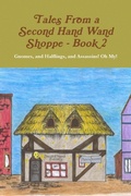 Cover: Tales From A Second Hand Wand Shoppe: Book 2 - Gnomes, and Halflings, and Assassins! Oh My! - Lulu.com