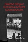 Cover: Collective Killings in Rural China during the Cultural Revolution - Cambridge University Press