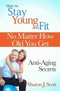 Abbildung von: How to Stay Young and Fit No Matter How Old You Get: Anti-Aging Secrets - eBookIt.com