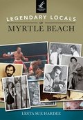 Cover: Legendary Locals of Myrtle Beach - Arcadia Publishing (SC)