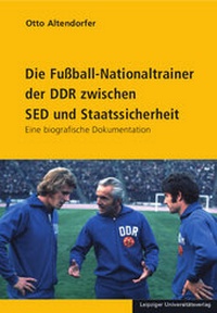 Abbildung von: Die Fußball-Nationaltrainer der DDR zwischen SED und Staatssicherheit - Leipziger Uni-Vlg