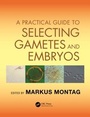 Cover: A Practical Guide to Selecting Gametes and Embryos - CRC Press