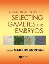 Enlarge image Cover: A Practical Guide to Selecting Gametes and Embryos - CRC Press