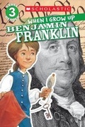 Cover: Scholastic Reader Level 3: When I Grow Up: Benjamin Franklin - Scholastic Paperbacks