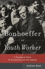 Cover: Bonhoeffer as Youth Worker - A Theological Vision for Discipleship and Life Together - Baker Academic, Div of Baker Publishing Group