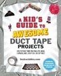 Cover: A Kid's Guide to Awesome Duct Tape Projects - Sky Pony Press