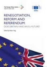Enlarge image Cover: Renegotiation, Reform and Referendum: Does Britain Have an EU Future? - Foreign Policy Centre