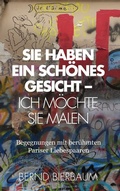Cover: Sie haben ein sch&ouml;nes Gesicht - Ich m&ouml;chte Sie malen - BoD - Books on Demand