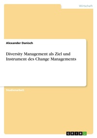 Abbildung von: Diversity Management als Ziel und Instrument des Change Managements - GRIN Verlag