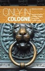 Cover: Only in Cologne: A Guide to Unique Locations, Hidden Corners and Unusual Objects - The Urban Explorer