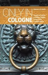 Enlarge image Cover: Only in Cologne: A Guide to Unique Locations, Hidden Corners and Unusual Objects - The Urban Explorer