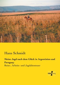 Abbildung von: Meine Jagd nach dem Glueck in Argentinien und Paraguay - Vero Verlag