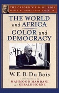 Cover: The World and Africa and Color and Democracy (The Oxford W. E. B. Du Bois) - Oxford University Press Inc