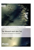 Cover: Der Wunsch nach dem Tod. Zur ethischen Vertretbarkeit von Sterbehilfe - GRIN Verlag