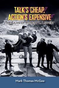 Enlarge image Cover: Talk's Cheap, Action's Expensive - The Films of Robert L. Lippert - BEARMANOR MEDIA