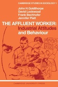 Cover: The Affluent Worker: Industrial Attitudes and Behaviour - Cambridge University Press