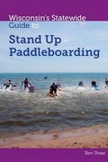 Cover: Wisconsins Statewide Guide to Stand Up Paddleboarding - Bower House