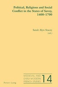 Cover: Political, Religious and Social Conflict in the States of Savoy, 1400-1700 - Peter Lang Verlag