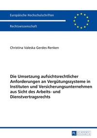 Abbildung von: Die Umsetzung aufsichtsrechtlicher Anforderungen an Vergütungssysteme in Instituten und Versicherungsunternehmen aus Sicht des Arbeits- und Dienstvertragsrechts - Peter Lang Verlag