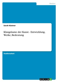 Abbildung von: Klangraeume der Kunst - Entwicklung, Werke, Bedeutung - GRIN Verlag