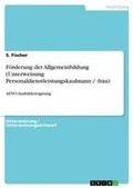 Cover: Foerderung der Allgemeinbildung (Unterweisung Personaldienstleistungskaufmann / -frau) - GRIN Verlag