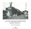 Cover: Als die Eisenbahn B&ouml;blingen Dampf machte... - Stadt B&ouml;blingen