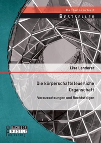 Abbildung von: Die koerperschaftsteuerliche Organschaft - Bachelor + Master Publishing