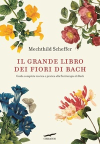 Abbildung von: Il grande libro dei fiori di Bach. Guida completa teorica e pratica alla floriterapia di Bach - I libri del benessere;Corbaccio