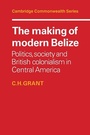 Cover: The Making of Modern Belize - Cambridge University Press