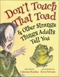 Cover: Don't Touch That Toad and Other Strange Things Adults Tell You - Kids Can Press