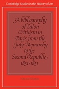 Cover: A Bibliography of Salon Criticism in Paris from the July Monarchy to the Second Republic, 1831-1851: Volume 2 - Cambridge University Press