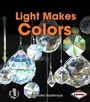 Cover: Light Makes Colors - Lerner Publishing Group