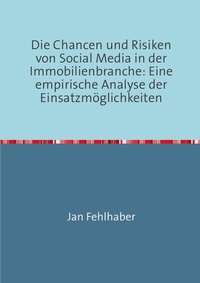 Abbildung von: Die Chancen und Risiken von Social Media in der Immobilienbranche: Eine empirische Analyse der Einsatzmöglichkeiten - epubli