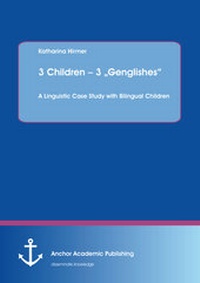 Abbildung von: 3 Children - 3 "Genglishes": A Linguistic Case Study with Bilingual Children - Anchor Academic Publishing
