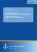 Cover: Last Mile Logistics for Disaster Relief Supply Chain Management: Challenges and Opportunities for Humanitarian Aid and Emergency Relief - Anchor Academic Publishing
