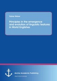 Enlarge image Cover: Principles in the emergence and evolution of linguistic features in World Englishes - Anchor Academic Publishing