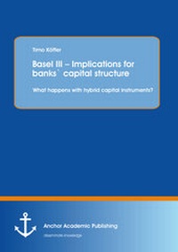 Abbildung von: Basel III - Implications for banks` capital structure: What happens with hybrid capital instruments? - Anchor Academic Publishing