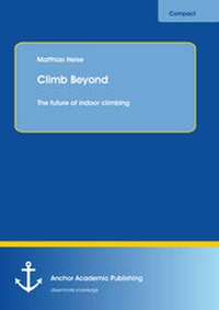 Enlarge image Cover: Climb Beyond: The future of indoor climbing - Anchor Academic Publishing