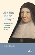 Cover: Ein Herz wie ein Gebirge - Das Leben der Catherine-Mechtilde de Bar - EOS Verlag