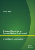 Cover: Ambush-Marketing als Kommunikationsinstrument: Erscheinungsformen des Ambush-Marketing am Beispiel der FIFA Fu&szlig;ball-WM 2010 - Diplomica Verlag