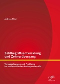 Cover: Zahlbegriffsentwicklung und Zehner&uuml;bergang: Voraussetzungen und Probleme im mathematischen Anfangsunterricht - Bedey & Thoms Media eBook