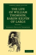Cover: The Life of William Thomson, Baron Kelvin of Largs - Cambridge University Press