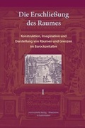 Cover: Die Erschlie&szlig;ung des Raumes: Konstruktion, Imagination und Darstellung von R&auml;umen und Grenzen im Barockzeitalter - Harrassowitz Verlag