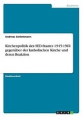 Cover: Kirchenpolitik des SED-Staates 1945-1961 gegenueber der katholischen Kirche und deren Reaktion - GRIN Verlag
